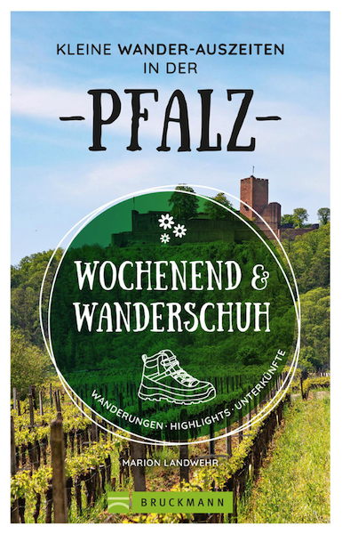 Wochenend und Wanderschuh – Kleine Wander-Auszeiten in der Pfalz: Wanderungen, Highlights, Unterkünfte