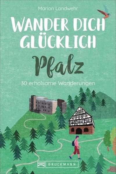 Wander dich glücklich Pfalz. 30 erholsame Wanderungen. Orte & Erlebnisse, die glücklich machen.: 30 erholsame Wanderungen