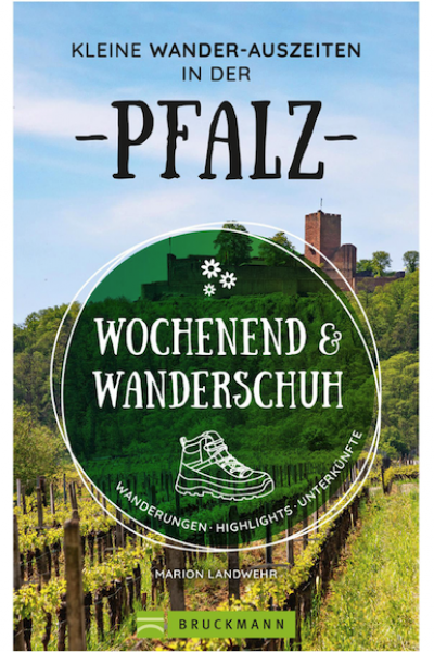 Wochenend und Wanderschuh – Kleine Wander-Auszeiten in der Pfalz: Wanderungen, Highlights, Unterkünfte